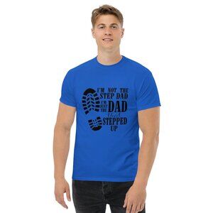 Im not the step dad, I'm just the dad that stepped up Unisex classic tee
